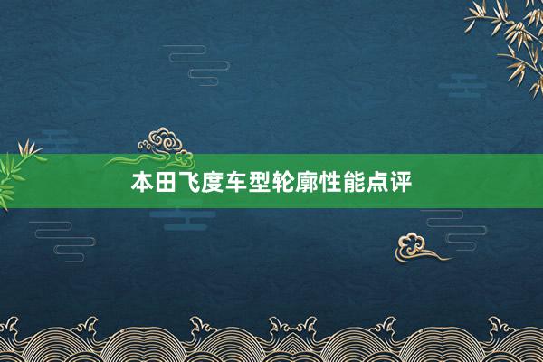 本田飞度车型轮廓性能点评