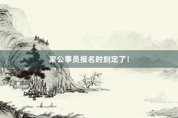 家公事员报名时刻定了！